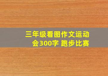 三年级看图作文运动会300字 跑步比赛